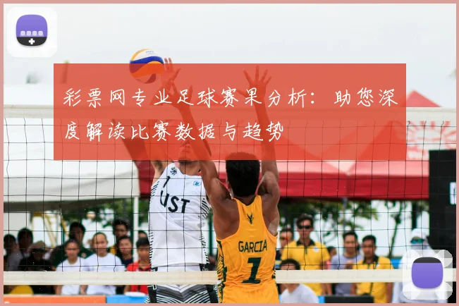 彩票网专业足球赛果分析:助您深度解读比赛数据与趋势