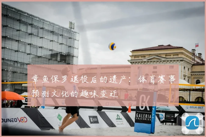 章鱼保罗退役后的遗产：体育赛事预测文化的趣味变迁