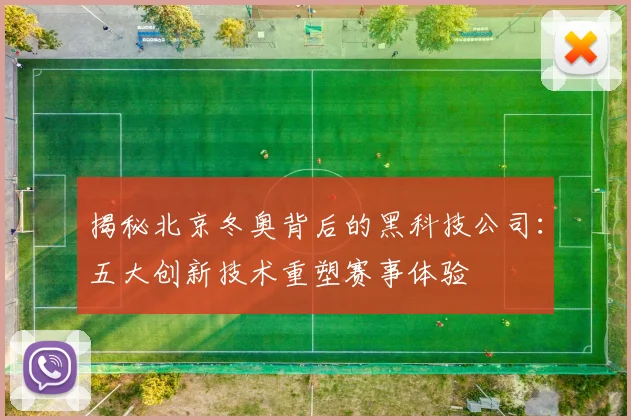 揭秘北京冬奥背后的黑科技公司：五大创新技术重塑赛事体验